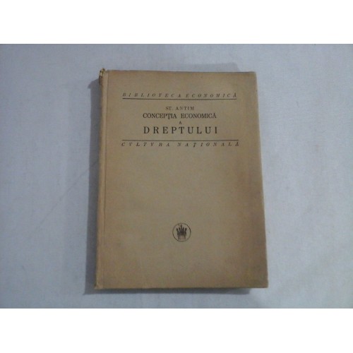 CONCEPTIA ECONOMICA A DREPTULUI - ST. ANTIM - Bucuresti, 1925 CONCEPTIA ECONOMICA A DREPTULUI - ST. ANTIM - Bucuresti, 1925